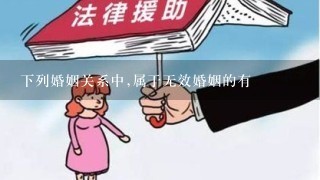 下列婚姻关系中,属于无效婚姻的有