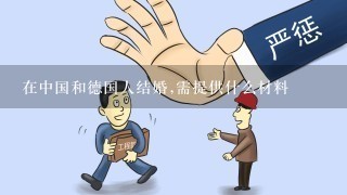 在中国和德国人结婚,需提供什么材料