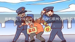 婚姻登记全国联网了吗 省内已联网全国还没有