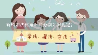 新婚姻法离婚财产分割如何规定？