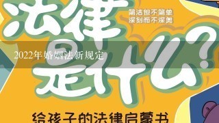 2022年婚姻法新规定