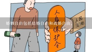 婚姻自由包括结婚自由和离婚自由。（）