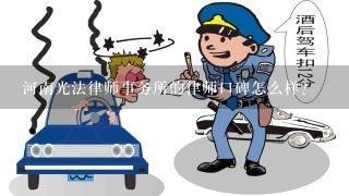 河南光法律师事务所的律师口碑怎么样？