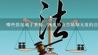 哪些情况属于重婚，因重婚宣告婚姻无效的注意事项