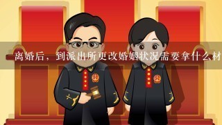 离婚后，到派出所更改婚姻状况需要拿什么材料