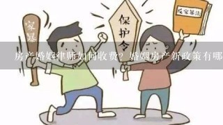 房产婚姻律师如何收费？婚姻房产新政策有哪些？