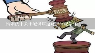 婚姻法中关于配偶病逝财产分配怎样的