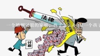 1个婚姻破裂的家庭。孩子怎么办?对1个孩子的伤害有多大?