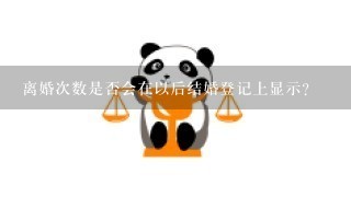 离婚次数是否会在以后结婚登记上显示?