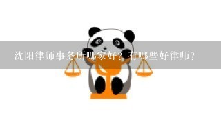 沈阳律师事务所哪家好？有哪些好律师？