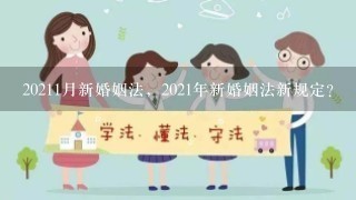 20211月新婚姻法，2021年新婚姻法新规定？