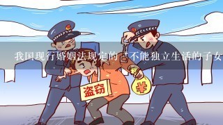 我国现行婚姻法规定的“不能独立生活的子女”包括哪