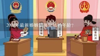 2021年最新婚姻法规定结婚年龄？