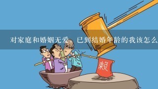 对家庭和婚姻无爱，已到结婚年龄的我该怎么选择呢？