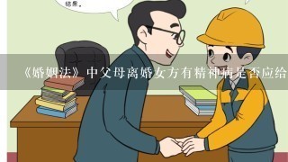 《婚姻法》中父母离婚女方有精神病是否应给予子女抚养费