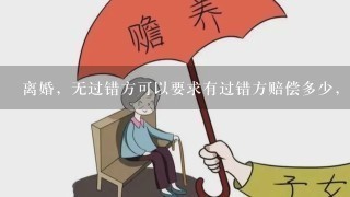 离婚，无过错方可以要求有过错方赔偿多少，是按财产的百分之多少赔还是清身出户？