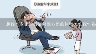 想找个专业的婚姻问题方面的律师怎么找？咨询费怎么收？