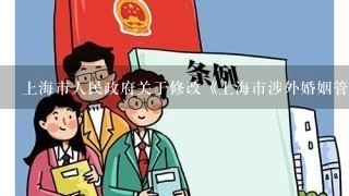 上海市人民政府关于修改《上海市涉外婚姻管理暂行办