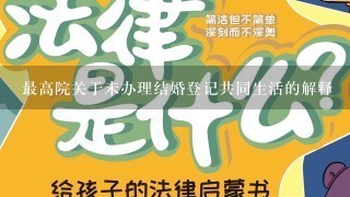 最高院关于未办理结婚登记共同生活的解释