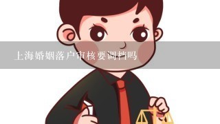 上海婚姻落户审核要调档吗