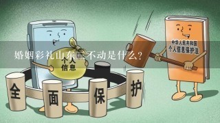 婚姻彩礼山东3不动是什么？