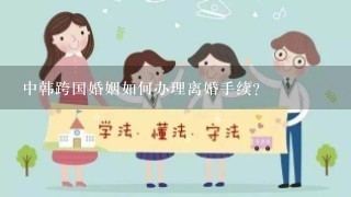 中韩跨国婚姻如何办理离婚手续？