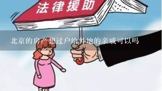 北京的房产想过户给外地的亲戚可以吗