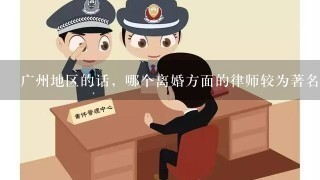 广州地区的话，哪个离婚方面的律师较为著名？