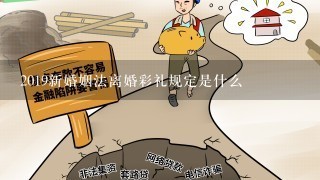 2019新婚姻法离婚彩礼规定是什么