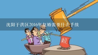 沈阳于洪区2016年复婚需要什么手续