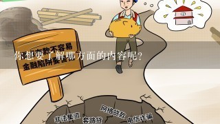 你想要了解哪方面的内容呢