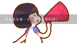 什么是夫妻一方与异性同居生活