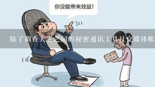 除了调查夫妻之间的秘密通讯工具社交媒体账户等途径之外还有哪些可能存在出轨行为的线索可以寻找到