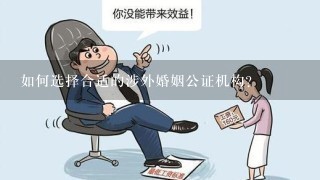 如何选择合适的涉外婚姻公证机构