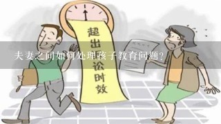 夫妻之间如何处理孩子教育问题?