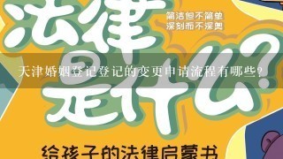 天津婚姻登记登记的变更申请流程有哪些?