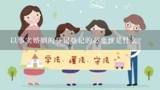 以事实婚姻的登记登记的必要性是什么?