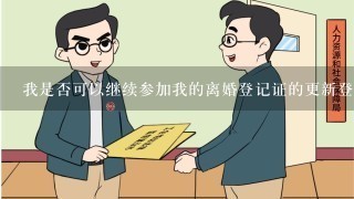 我是否可以继续参加我的离婚登记证的更新登记?